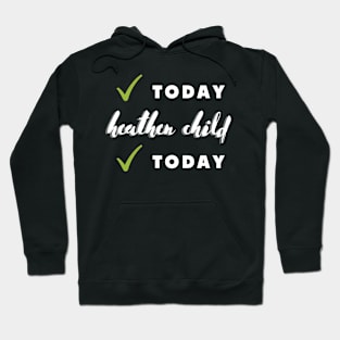 not today heathen child not today Hoodie